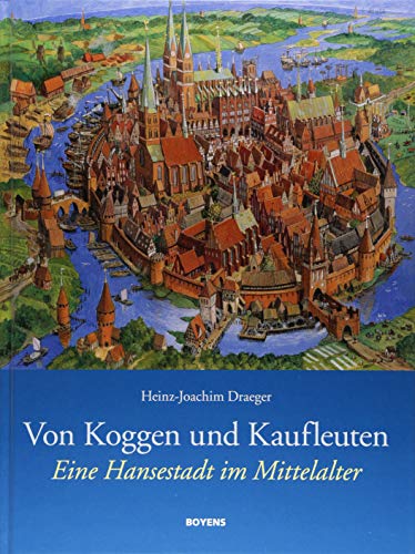 Von Koggen und Kaufleuten: Eine Hansestadt im Mittelalter von Boyens Buchverlag