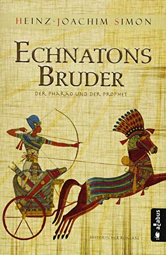 Echnatons Bruder. Der Pharao und der Prophet: Historischer Roman