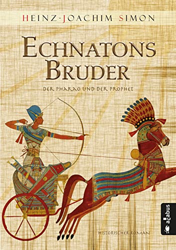 Echnatons Bruder. Der Pharao und der Prophet: Historischer Roman von Acabus Verlag