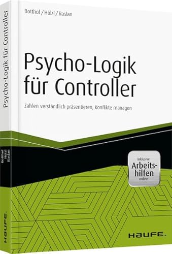 Psycho-Logik für Controller - inkl. Arbeitshilfen online: Zahlen verständlich präsentieren, Konflikte managen (Haufe Fachbuch)