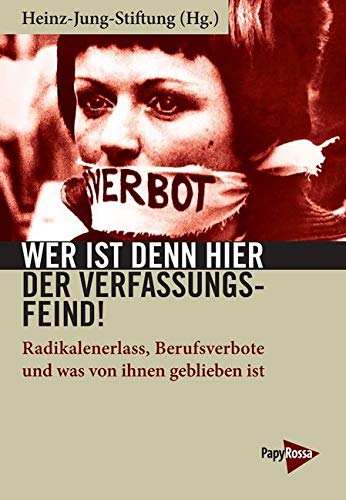Wer ist denn hier der Verfassungsfeind!: Radikalenerlass, Berufsverbote und was von ihnen geblieben ist. Redaktion: Dominik Feldmann / Patrick Ölkrug, ... Bastian, Gerhard Fisch und André Leisewitz