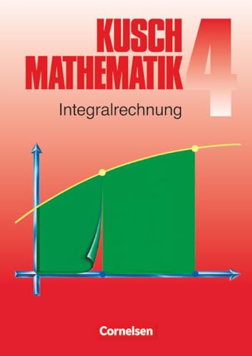 Mathematik, Neuausgabe, Bd.4, Integralrechnung: Integralrechnung (6. Auflage) - Fachbuch (Kusch: Mathematik: Bisherige Ausgabe) von Cornelsen Verlag GmbH