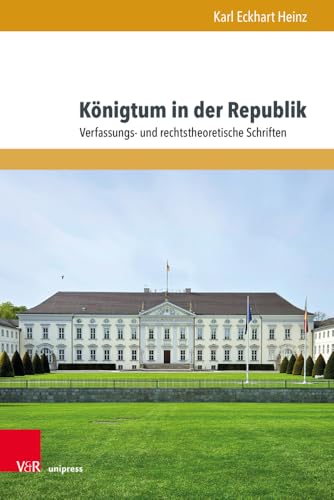 Königtum in der Republik: Verfassungs- und rechtstheoretische Schriften (Beiträge zu Grundfragen des Rechts) von V & R Unipress GmbH