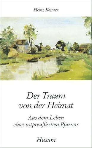 Der Traum von der Heimat. Aus dem Leben eines ostpreußischen Pfarrers (Husum-Taschenbuch) von Husum Druck
