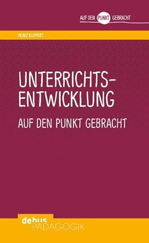 Unterrichtsentwicklung auf den Punkt gebracht (Auf den Punkt gebracht - Debus Pädagogik)