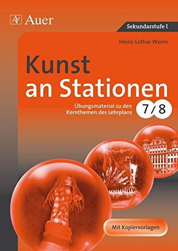 Kunst an Stationen: Übungsmaterial zu den Kernthemen des Lehrplans, Klasse 7/8 (Stationentraining Sekundarstufe Kunst/WTG) von Auer Verlag i.d.AAP LW