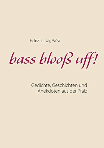 bass blooß uff!: Gedichte, Geschichten und Anekdoten aus der Pfalz