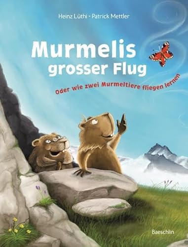 Murmelis grosser Flug: Oder wie zwei Murmeltiere fliegen lernen (Murmelis Abenteuer: von Heinz Lüthi und Patrick Mettler)