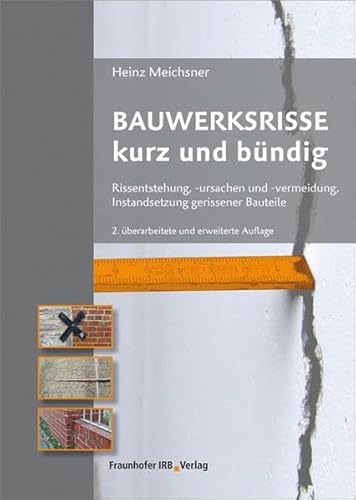 Bauwerksrisse kurz und bündig.: Rissentstehung, -ursachen und -vermeidung, Instandsetzung gerissener Bauteile.
