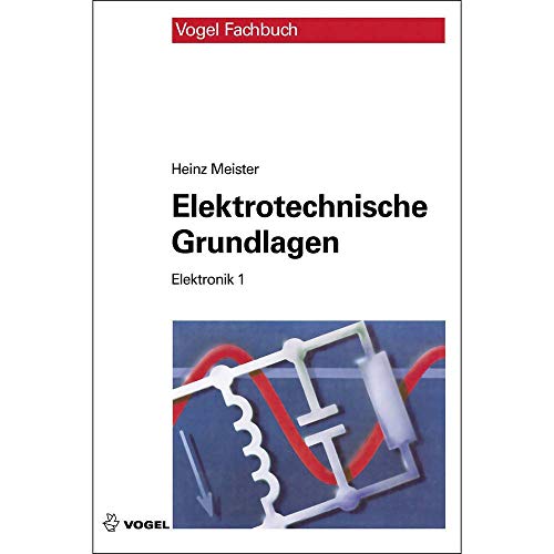 Elektrotechnische Grundlagen: Mit Versuchsanleitungen, Rechenbeispielen und Lernziel-Tests (Elektronik) von Vogel Business Media