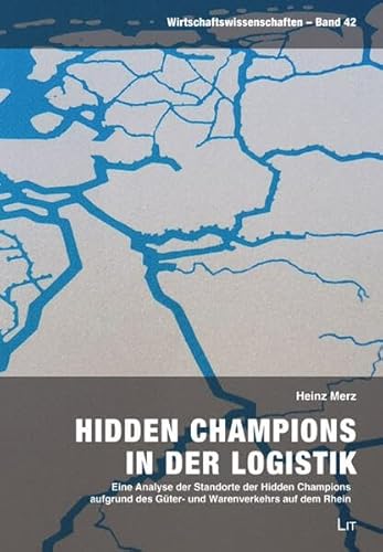 Hidden Champions in der Logistik: Eine Analyse der Standorte der Hidden Champions aufgrund des Güter- und Warenverkehrs auf dem Rhein von LIT Verlag