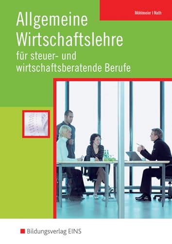 Allgemeine Wirtschaftslehre für steuer- und wirtschaftsberatende Berufe: Schülerband (Allgemeine Wirtschaftslehre: Ausgabe für steuer- und wirtschaftsberatende Berufe)