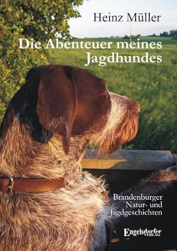 Die Abenteuer meines Jagdhundes: Brandenburger Natur- und Jagdgeschichten von Engelsdorfer Verlag