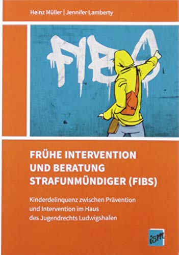 Frühe Intervention und Beratung Strafunmündiger (FIBS): Kinderdelinquenz zwischen Prävention und Intervention im Haus des Jugendrechts Ludwigshafen: ... Ludwigshafen. Ein Evaluationsbericht