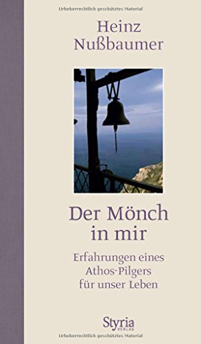 Der Mönch in mir: Erfahrungen eines Athos-Pilgers für unser Leben von Styria