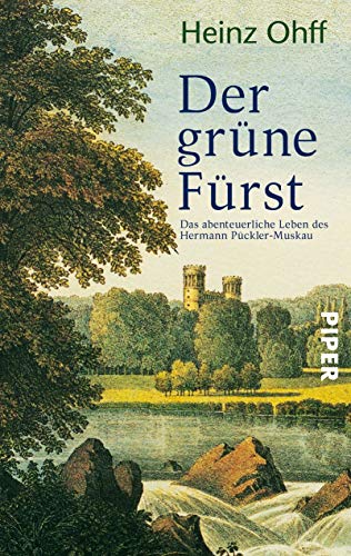 Der grüne Fürst: Das abenteuerliche Leben des Hermann Pückler-Muskau von Piper Verlag GmbH