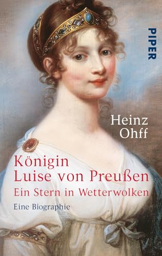 Königin Luise von Preußen: Ein Stern in Wetterwolken - Eine Biographie