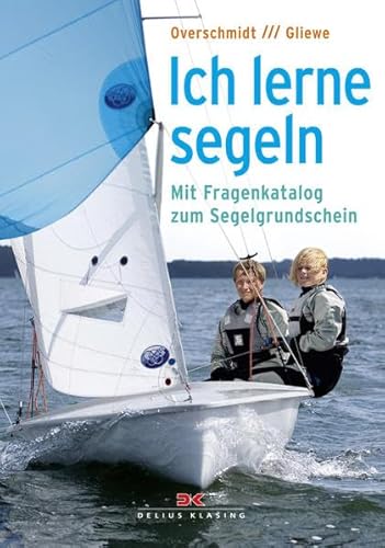 Ich lerne Segeln: Mit Fragenkatalog zum Segelgrundschein Ich lerne Segeln: Mit Fragenkatalog zum Segelgrundschein