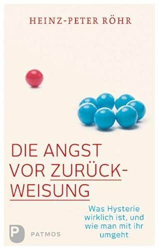 Die Angst vor Zurückweisung: Was Hysterie wirklich ist, und wie man mit ihr umgeht von Patmos-Verlag