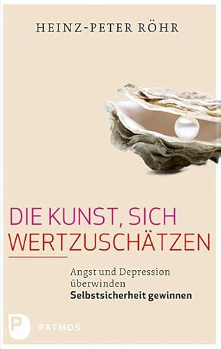 Die Kunst, sich wertzuschätzen - Angst und Depression überwinden - Selbstsicherheit gewinnen