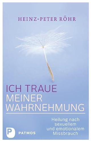 Ich traue meiner Wahrnehmung: Heilung nach sexuellem und emotionalen Missbrauch: Heilung nach sexuellem und emotionalem Missbrauch von Patmos-Verlag