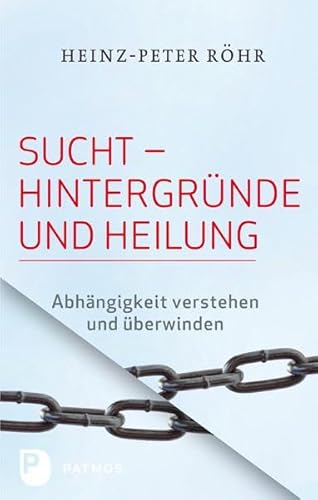 Sucht - Hintergründe und Heilung: Abhängigkeit verstehen und überwinden Sucht - Hintergründe und Heilung: Abhängigkeit verstehen und überwinden