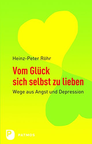 Vom Glück sich selbst zu lieben: Wege aus Angst und Depression von Patmos-Verlag