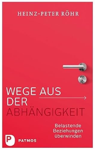 Wege aus der Abhängigkeit - Belastende Beziehungen überwinden von Patmos-Verlag