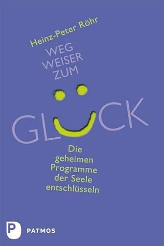 Wegweiser zum Glück: Die geheimen Programme der Seele entschlüsseln Wegweiser zum Glück: Die geheimen Programme der Seele entschlüsseln