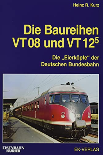 Die Baureihen VT 08 und VT 125: Die "Eierköpfe" der Deutschen Bundesbahn (Eisenbahn-Kurier) von Ek-Verlag GmbH