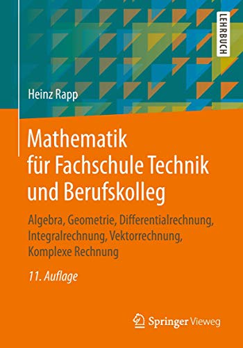 Mathematik für Fachschule Technik und Berufskolleg: Algebra, Geometrie, Differentialrechnung, Integralrechnung, Vektorrechnung, Komplexe Rechnung von Springer Vieweg