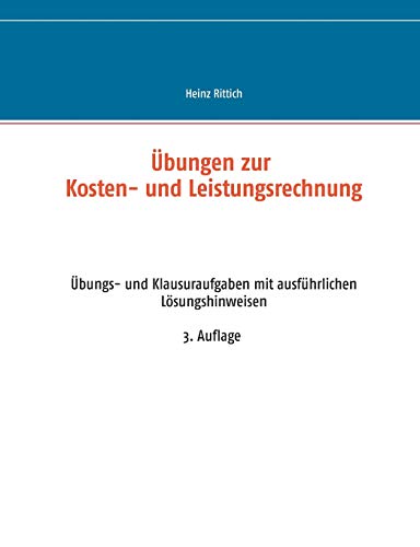 Übungen zur Kosten- und Leistungsrechnung: Übungs- und Klausuraufgaben mit ausführlichen Lösungshinweisen