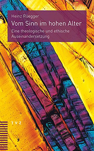 Vom Sinn im hohen Alter: Eine theologische und ethische Auseinandersetzung von Theologischer Verlag Ag
