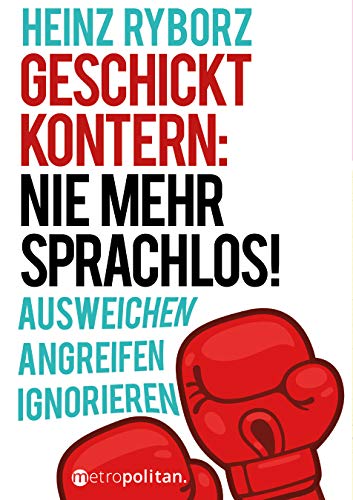 Geschickt kontern: Nie mehr sprachlos! (metropolitan Bücher): Ausweichen; Angreifen; Ignorieren von Metropolitan Verlag