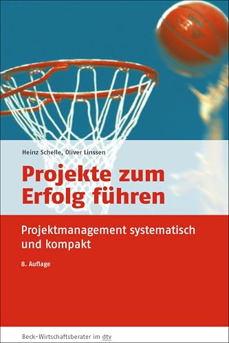 Projekte zum Erfolg führen: Projektmanagement systematisch und kompakt (dtv Beck Wirtschaftsberater)