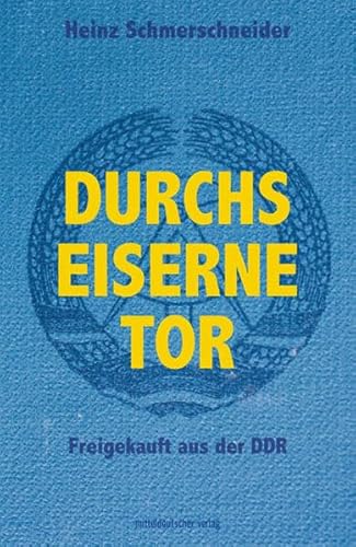 Durchs Eiserne Tor: Freigekauft aus der DDR von Mitteldeutscher Verlag