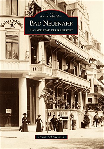 Bad Neuenahr: Das Weltbad der Kaiserzeit