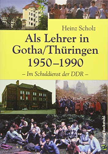 ALS LEHRER IN GOTHA 1950-1990 [Biografie eines Lehrers in der DDR]: Im Schuldienst der DDR von Rockstuhl Verlag