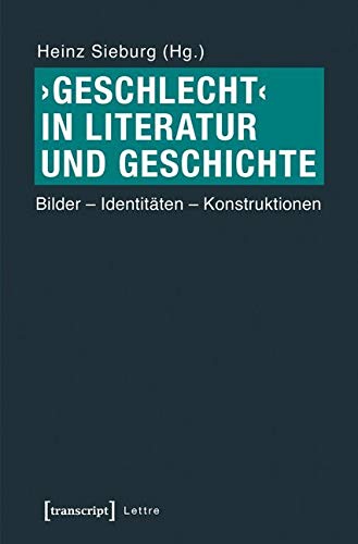 'Geschlecht' in Literatur und Geschichte: Bilder - Identitäten - Konstruktionen (Lettre) von Transcript Verlag