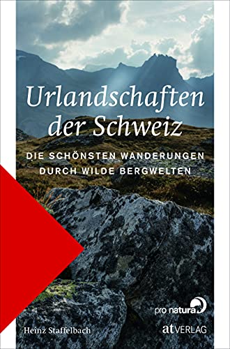 Urlandschaften der Schweiz: Die schönsten Wanderungen durch wilde Bergwelten von AT Verlag