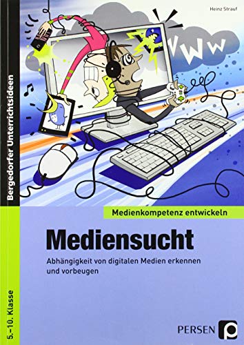 Mediensucht: Abhängigkeit von digitalen Medien erkennen und vorbeugen (5. bis 10. Klasse) (Medienkompetenz entwickeln)