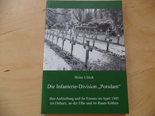 Die Infanterie-Division „Potsdam“: Ihre Aufstellung und ihr Einsatz im April 1945 im Ostharz, an der Elbe und im Raum Köthen von Ziethen Dr. Verlag