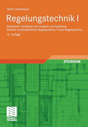 Regelungstechnik I: Klassische Verfahren zur Analyse und Synthese linearer kontinuierlicher Regelsysteme, Fuzzy-Regelsysteme (Studium Technik, Band 1)