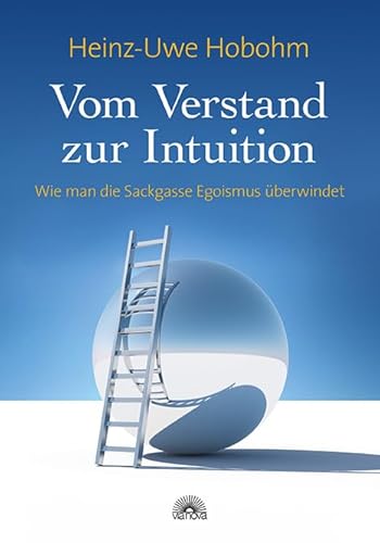 Vom Verstand zur Intuition: Wie man die Sackgasse Egoismus überwindet von Via Nova, Verlag
