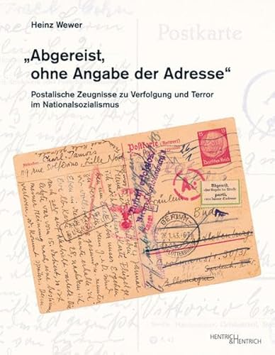 „Abgereist, ohne Angabe der Adresse“: Postalische Zeugnisse zu Verfolgung und Terror im Nationalsozialismus von Hentrich & Hentrich