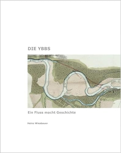 Die Ybbs: Ein Fluss macht Geschichte