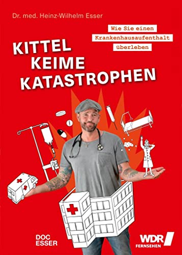 Kittel, Keime, Katastrophen: Wie Sie einen Krankenhausaufenthalt überleben - Kurzgeschichten aus dem Krankenhausalltag - unkonventionell, ungefiltert, authentisch!