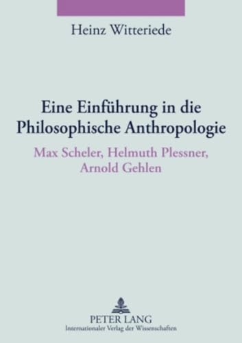 Eine Einführung in die Philosophische Anthropologie: Max Scheler, Helmuth Plessner, Arnold Gehlen von Lang, Peter GmbH