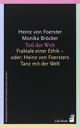 Teil der Welt: Fraktale einer Ethik - oder Heinz von Foersters Tanz mit der Welt (Systemische Horizonte) von Auer-System-Verlag, Carl