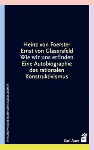 Wie wir uns erfinden. Eine Autobiographie des radikalen Konstruktivismus